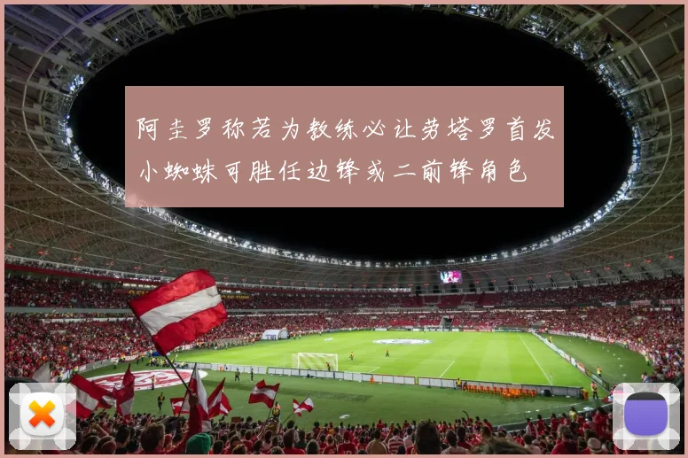 阿圭罗称若为教练必让劳塔罗首发小蜘蛛可胜任边锋或二前锋角色