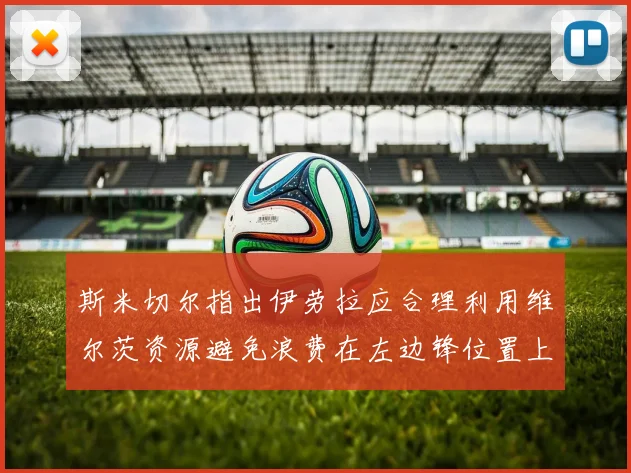 斯米切尔指出伊劳拉应合理利用维尔茨资源避免浪费在左边锋位置上