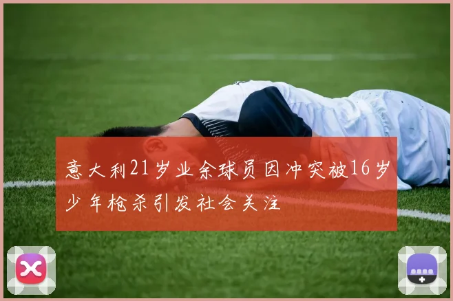 意大利21岁业余球员因冲突被16岁少年枪杀引发社会关注